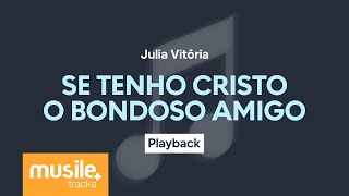 Julia Vitoria - Se Tenho Cristo (O Bondoso Amigo) | Playback com Letra