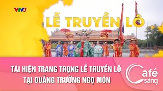 TÁI HIỆN TRANG TRỌNG LỄ TRUYỀN LÔ TẠI QUẢNG TRƯỜNG NGỌ MÔN