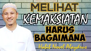 MELIHAT KEMAKSIATAN , BAGAIMANA SIKAP KITA ?? HABIB NOVEL ALAYDRUS