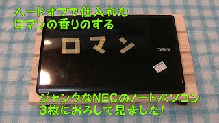 ハードオフで仕入れた、ロマンの香りのする、ジャンクなNECのノートパソコン、３枚におろしてみました！