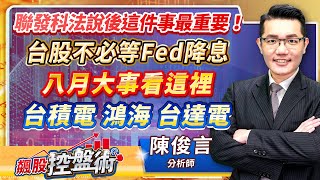 飆股控盤術 陳俊言分析師 【聯發科法說後這件事最重要！台股不必等Fed降息 八月大事看這裡 台積電 鴻海 台達電】2024.07.31