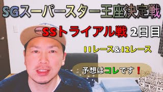 【SGスーパースター王座決定戦】2日目　SSトライアル戦　11レース＆12レースの予想！！