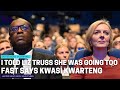 I told Liz Truss she was going too fast, says Kwasi Kwarteng