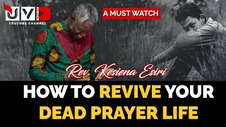 HOW TO REVIVE YOUR DEAD PRAYER LIFE || REV. KESIENA ESIRI