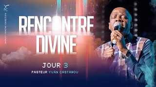 JOUR 3 - RENCONTRE DIVINE : CAMPAGNE MARS - 72H NON-STOP - Ps Yvan Castanou