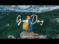 Good Day 🌻 Chill Music to Start Your Day with Positive Energy  Playlist - 24/7 Live Radio