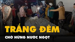Hàng ngàn người dân Tiền Giang thức đêm chờ hứng nước ngọt