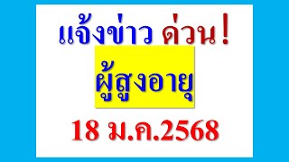 แจ้งข่าว ด่วน!  ผู้สูงอายุ 18 ม.ค.2568