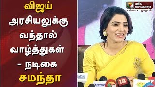 விஜய் அரசியலுக்கு வந்தால் வாழ்த்துகள் - நடிகை சமந்தா |#Samantha #Vijay #Politics #Sarkar #Madurai