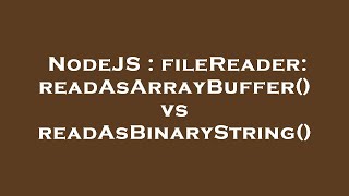 NodeJS : fileReader: readAsArrayBuffer() vs readAsBinaryString()