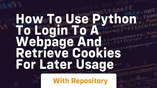 How to use Python to login to a webpage and retrieve cookies for later usage