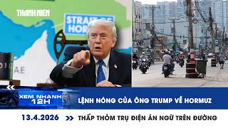 XEM NHANH 12H 13/4: Ông Trump lệnh phong tỏa eo biển Hormuz | Thấp thỏm trụ điện án ngữ trên đường