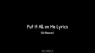 Put it all on me Lyrics (Ed Sheeran)