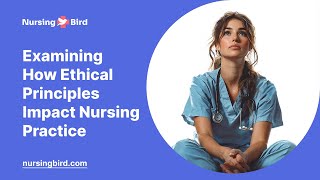 Examining How Ethical Principles Impact Nursing Practice - Essay Example