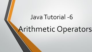 Java Tutorial - 6: Arithmetic Operators