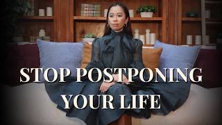 Stop Postponing Your Life