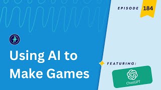 184 | Using AI to Make Games ft. ChatGPT