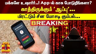 #Breaking : உஷார்! App-ல் காசு போடுறீங்களா? காத்திருக்கும் 'ஆப்பு'...-மிரட்டும் சீன மோசடி கும்பல்...