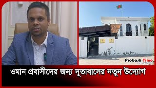 ওমান প্রবাসীদের জন্য দূতাবাসের নতুন উদ্যোগ | Bangladesh Embassy Oman | Probash Time