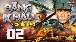 ĐÃNG KHẤU CHIẾN HÀO - Tập 02 | Phim Hành Động Kháng Nhật Hay Nhất Màn Ảnh Hoa Ngữ | Thuyết Minh