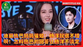 迪丽热巴妈妈催婚：杨洋就很不错啊！怎料热巴的回答让杨洋不淡定