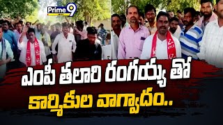 ఎంపీ తలారి రంగయ్య తో కార్మికుల వాగ్వాదం.. | Prime9 News