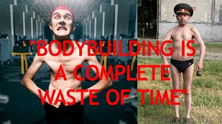 "BodyBuilding Is a Complete Waste of Time"