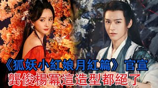 《狐妖小紅娘月紅篇》官宣，不說龔俊有多帥，就楊冪這造型都絕了