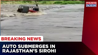 Auto Submerges In Water In Rajasthan's Sirohi | Heavy Rains Create Havoc In Several Parts Of India