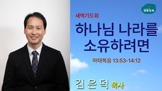 샘물교회/새벽기도회/[새벽기도회]하나님 나라를 소유하려면/마태복음 13:53-14:12/김은덕 목사[20250224]