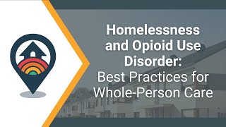 HHRC Webinar: Homelessness and Opioid Use Disorder: Best Practices for Whole-Person Care