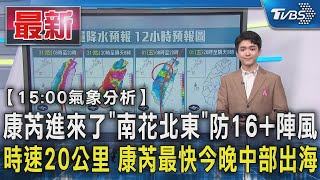 【15:00氣象分析】康芮進來了 「南花北東」防16+陣風 時速20公里 康芮最快今晚中部出海｜TVBS新聞 @TVBSNEWS01