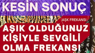 AŞIK OLDUĞUNUZ KİŞİYLE SEVGİLİ OLMA FREKANSI / KESİN SONUÇ / AŞK FREKANSI