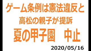 【DAILY LOG】「ゲーム条例は憲法違反で人権侵害」高校生と母親が香川県を提訴へ　夏の甲子園中止　2020/05/15