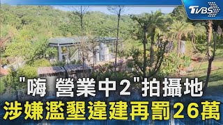 《嗨 營業中2》拍攝地 涉嫌濫墾違建再罰26萬｜TVBS新聞 @TVBSNEWS02