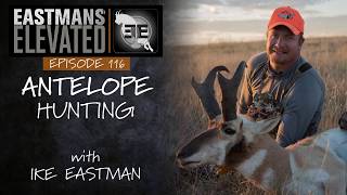 Eastmans' Elevated Episode 116:  Antelope hunting with Ike Eastman