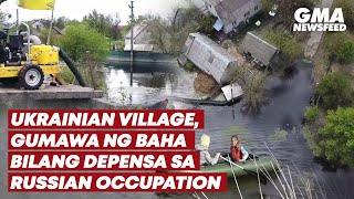 Ukrainian village, gumawa ng baha bilang depensa sa Russian occupation | GMA News Feed