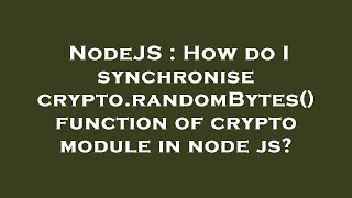 NodeJS : How do I synchronise crypto.randomBytes() function of crypto module in node js?