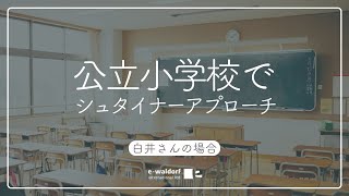 シュタイナーアプローチ　実践者の声　白井さん（教師）