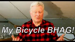 My cycling related BHAG - Big Hairy Audacious Goal!