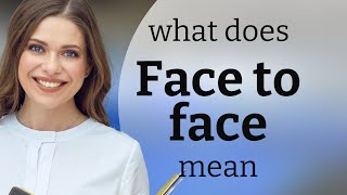 Face to face • FACE TO FACE meaning