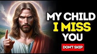 MY CHILD I MISS YOU | GOD MESSAGE TODAY I GOD MESSAGE NOW | GOD SAYS TODAY | GOD HELPS #god #jesus