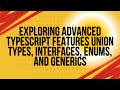 Exploring Advanced TypeScript Features  Union Types, Interfaces, Enums, and Generics YH
