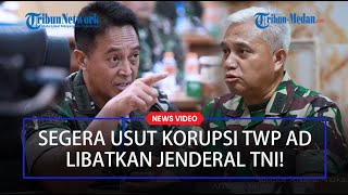 PERINTAH Panglima TNI Andika Segera Usut Korupsi TWP AD Rp 127,7 M Libatkan Jenderal Bintang Satu