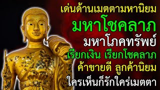 มหาโชคลาภ มหาโภคทรัพย์ เรียกเงิน เรียกโชคลาภ ไหลเข้ามาไม่ขาด ค้าขายดี ลูกค้าเพียบ ใครเห็นก็รัก