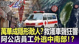 萬華成「隱形的敵人」？救護車聲此起彼落… 阿公店員工外逃中南部！？-【關鍵精華】劉寶傑