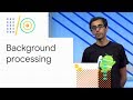 Android Jetpack: Easy background processing with WorkManager (Google I/O '18)