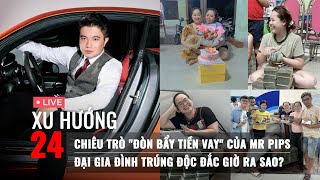 XU HƯỚNG 24 ngày 9/12: Thủ đoạn lừa tiền của Mr Pips | Cuộc sống gia đình trúng độc đắc 34 tỉ ra sao