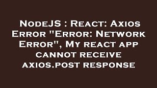 NodeJS : React: Axios Error "Error: Network Error", My react app cannot receive axios.post response