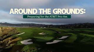 Around the Grounds: Preparing for the 2024 AT&T Pebble Beach Pro-Am